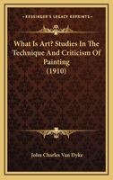 What Is Art?: Studies in the Technique and Criticism of Painting 1021328693 Book Cover