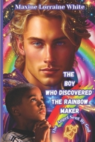 The Boy Who Discovered the Rainbow Maker: The Life and Times of Bryan Bent B0B4GWRDPV Book Cover