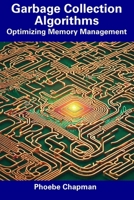 Garbage Collection Algorithms: Optimizing Memory Management B0CDNKPR4G Book Cover