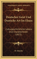 Deutscher Geist Und Deutsche Art Im Elsass: Culturgeschichtliche Lebens Und Charakterbilder (1872) 124801863X Book Cover