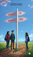 Growing Up, Growing Wise: Inspiring Stories for Young Readers B0GSBCQ9WR Book Cover