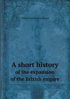 A Short History of the Expansion of the British Empire, 1500-1911 1021806293 Book Cover