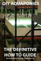 DIY Aquaponics: The Definitive How To Guide: Grow premium food wherever and whenever you want 1492101958 Book Cover