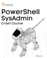 PowerShell SysAdmin Crash Course: Unlock the Full Potential of PowerShell with Advanced Techniques, Automation, Configuration Management and Integration 8119177045 Book Cover