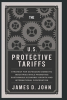 The U.S Protective Tariffs: Strategy for safeguarding domestic industries while promoting sustainable economic growth and international cooperation B0DW5LGL32 Book Cover