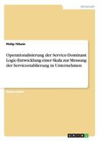 Operationalisierung der Service-Dominant Logic-Entwicklung einer Skala zur Messung der Serviceetablierung in Unternehmen 3656290288 Book Cover