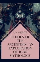 Echoes of the Ancestors: An Exploration of Igbo Mythology (An Exploration of World Mythology) B0DRWDKG5D Book Cover