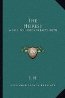 The Heiress: A Tale, Founded On Facts 1437165648 Book Cover