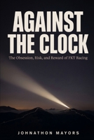 Against the Clock: The Obsession, Risk, and Reward of FKT Racing B0GD1XDR3H Book Cover