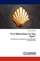 “It is Miraculous in Our Eyes”: Architecture and Meaning in the Miracles of Saint James 3846518425 Book Cover