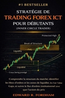 STRATÉGIE DE TRADING FOREX ICT POUR DÉBUTANTS (INNER CIRCLE TRADER): Comprendre la structure du marché, identifier les blocs d’ordres et les zones de ... Gaps, et suivre le flux (French Edition) B0GBMMKGFJ Book Cover