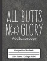 All Butts No Glory Colonoscopy: Composition Notebook for Men (Gag Gifts for Adults) 1691743062 Book Cover