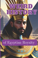 WEIRD HISTORY of Egyptian Royalty B0C47Q5JSX Book Cover