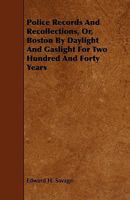 Police Records and Recollections or Boston by Daylight and Gaslight for two Hundred and Forty ye 1115960393 Book Cover