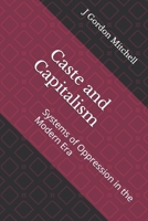 Caste and Capitalism: Systems of Oppression in the Modern Era B0F9PN29MG Book Cover