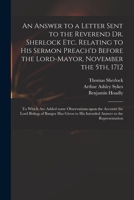 An Answer to a Letter Sent to the Reverend Dr. Sherlock Etc. Relating to His Sermon Preach'd Before the Lord-Mayor, November the 5th, 1712: to Which A 1015171990 Book Cover