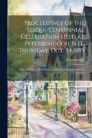 Proceedings of the Sesqui-Centennial Celebration Held at Peterborough, N.H., Thursday, Oct. 24,1889: With the Action of the Town and Its Committees Incidental Thereto 1022764233 Book Cover