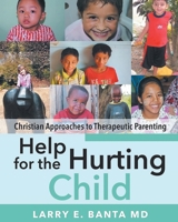 Help for the Hurting Child: Christian Approaches to Therapeutic Parenting 1990695558 Book Cover