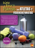 Dieta a Base de Plantas Para Atletas Y Fisicoculturistas: Suministrar a tu cuerpo las sustancias necesarias de forma sana y correcta con la dieta ... (Vegetable Cooking) 1803060786 Book Cover