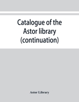 Catalogue of the Astor Library (Continuation): Authors and Books 1343551609 Book Cover