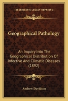Geographical Pathology: An Inquiry Into The Geographical Distribution Of Infective And Climatic Diseases 1436857236 Book Cover