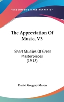 The Appreciation Of Music, V3: Short Studies Of Great Masterpieces 1165084279 Book Cover