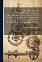 Audels Engineers and Mechanics Guide ... a Progressive Illustrated Series With Questions--answers--calculations, Covering Modern Engineering Practice: 7 1022244663 Book Cover