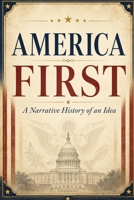 America First: A Narrative History of an Idea B0H6R1W5T6 Book Cover