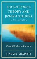 Educational Theory and Jewish Studies in Conversation: From Volozhin to Buczacz 0739175319 Book Cover