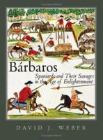 Barbaros: Spaniards and Their Savages in the Age of Enlightenment (The Lamar Series in Western History) 0300105010 Book Cover
