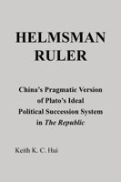 Helmsman Ruler: China's Pragmatic Version of Plato's Ideal Political Succession System in the Republic 1466935308 Book Cover