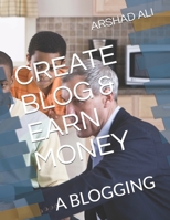 CREATE BLOG & EARN MONEY: A BLOGGING B08C9D73K8 Book Cover