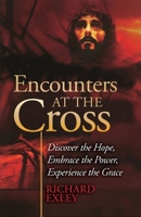 Encounters at the Cross: Discover the Hope, Embrace the Power, Experience the Grace - Through Eyewitness Accounts of Those Who Were There 1949106098 Book Cover