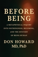 Before Being: A Metaphysical Inquiry into Nothingness, Becoming, and the Mystery of Being Human (The Origins of Existence Series) B0FR2M3CRB Book Cover