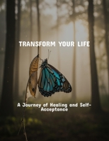 Transform Your Life: A Journey Of Healing And Self-Acceptance B0FS81DNMY Book Cover