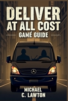 Deliver At All Cost Game Guide: All Missions, Bosses, Hidden Content, and Speedrun Tactics Revealed B0F9DHWBXT Book Cover