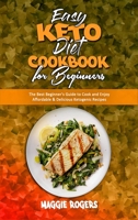 Easy Keto Diet Cookbook for Beginners: The Best Beginner's Guide to Cook and Enjoy Affordable & Delicious Ketogenic Recipes 1801945276 Book Cover