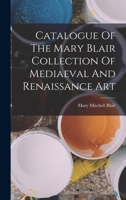 Catalogue Of The Mary Blair Collection Of Mediaeval And Renaissance Art 1018781161 Book Cover