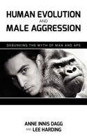 Human Evolution and Male Aggression: Debunking the Myth of Man and Ape 160497821X Book Cover