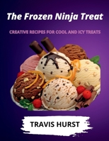 The Frozen Ninja Treat: Creative Recipes for Cool and Icy Treats B0DR29MCKW Book Cover