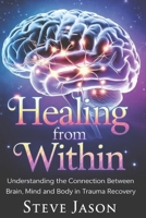 Healing From Within: Understanding The Connection Between Brain, Mind and Body in Trauma Recovery B0DV4KRT5T Book Cover