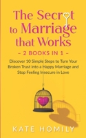 The Secret to Marriage that Works – 2 Books in 1: Discover 10 Simple Steps to Turn Your Broken Trust into a Happy Marriage and Stop Feeling Insecure in Love B0884H7MMT Book Cover
