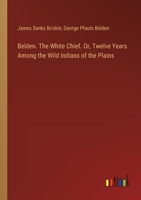 Belden. The White Chief. Or, Twelve Years Among the Wild Indians of the Plains 3385378230 Book Cover