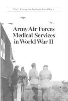 Army Air Forces Medical Services in World War II (U.S. Army Air Forces in World War II) 151526890X Book Cover