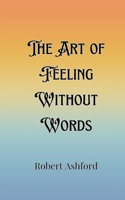 The Art of Feeling Without Words 9916907595 Book Cover