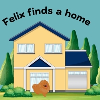 Felix finds a home B0FGHTB4YS Book Cover