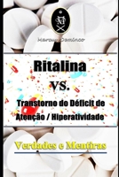 Ritalina VS. Transtorno do Déficit de Atenção / Hiperatividade -Verdades e Mentiras B08B39QPLY Book Cover