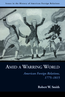 Amid a Warring World: American Foreign Relations, 1775–1815 1597975222 Book Cover
