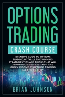Options Trading Crash Course: Intensive Guide to Options Trading,with all the winning strategies,tips and tricks,that will allow you to invest and make money Income by Options Trading all Step by Step 1671781554 Book Cover