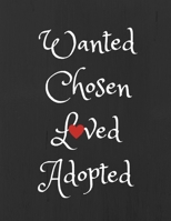 Wanted, Chosen, Loved, Adopted: Adoption Journal/Notebook for New Adoptive Parents (Gift/Present for Couples/Single Parents/Mothers who Adopt Teens, Older Child, Teenage Girl, Boy, Children) 172513182X Book Cover